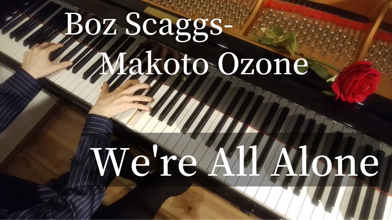 We're All Alone (Boz Scaggs Makoto Ozone) Piano Cover YouTube