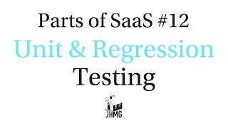 Parts of a SaaS 12 - Unit & Regression Testing