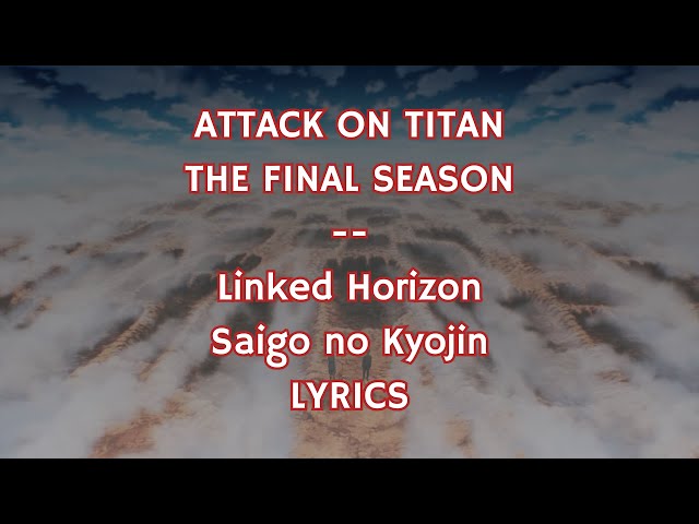 ATTACK ON TITAN - FINAL OPENING LYRICS (Linked Horizon: Saigo no Kyojin) 