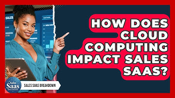 How Does Cloud Computing Impact Sales SaaS? - Sales Saas Breakdown