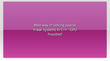 Best way of solving sparse linear systems in C++ - GPU Possible?