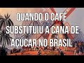 Quando o café substituiu a cana de açúcar no Brasil