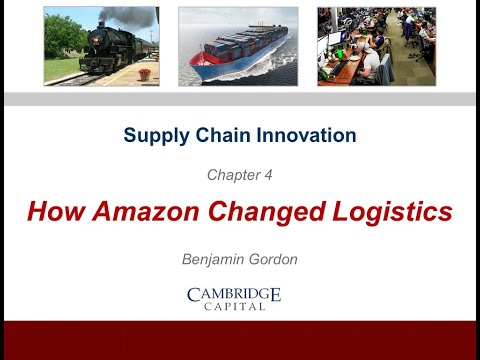 Logistics Innovation, Chapter 4, by Benjamin Gordon, Cambridge Capital: Amazon Meets Logistics