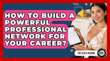 How To Build A Powerful Professional Network For Your Career? - The Gen X Rewind