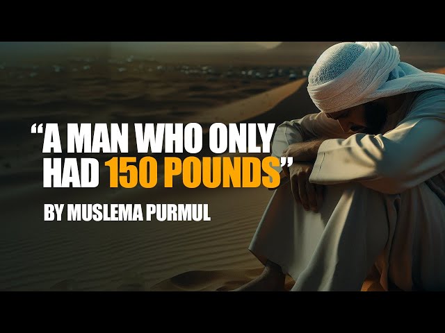 A Story of Tawakkul: A Man Who Only Had 150 Pound | By Muslema Purmul class=