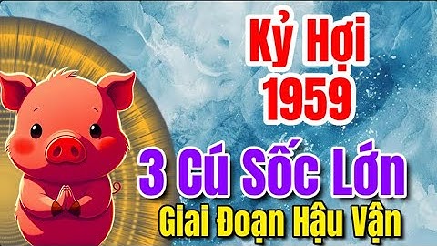 Hung Vận Xuất Hiện. Tuổi Kỷ Hợi 1959 Có Thể Đối Mặt Ba Cú Sốc Lớn Trong Mấy Năm Tới
