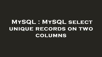 MySQL : MySQL select unique records on two columns