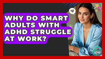 Why Do Smart Adults With ADHD Struggle At Work? - Managing Your ADHD