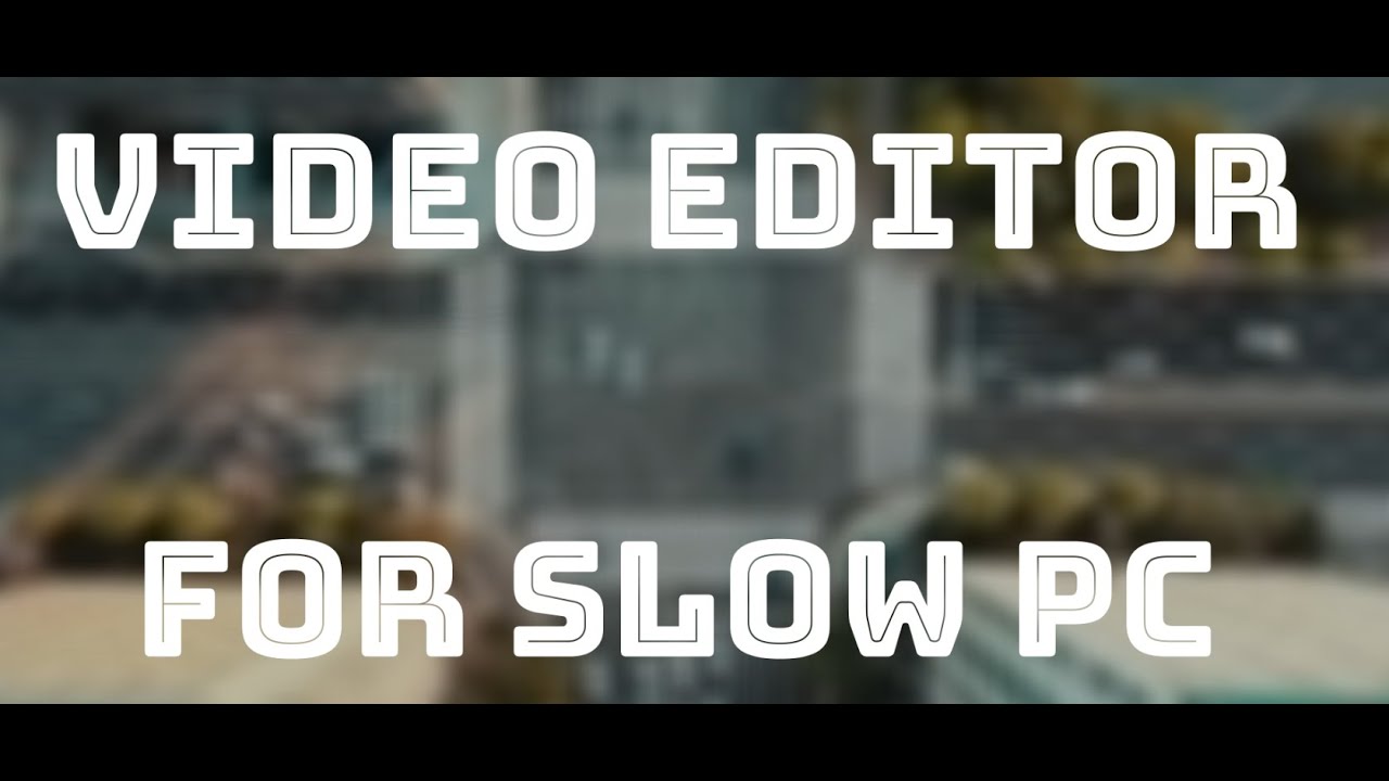 Best Video Editor For Low End PC How To Edit Video On Slow Computer Best Video Editor For Low End PC How To Edit Video On Slow Computer