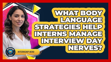 What Body Language Strategies Help Interns Manage Interview Day Nerves? - Internship Hero