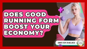 Does Good Running Form Boost Your Economy? - Smart Steps to Wellness