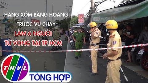Hàng xóm bàng hoàng trước vụ cháy làm 6 người tử vong tại TP.HCM