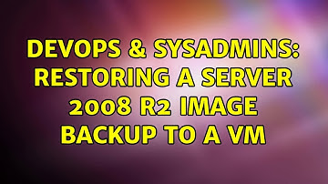 DevOps & SysAdmins: Restoring a Server 2008 R2 Image Backup to a VM