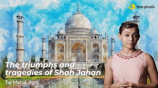 The Triumphs And Tragedies Of Shah Jahan Taj Mahal, Agra