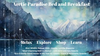 Arctic Paradise Bed and Breakfast- Relax, Explore, Shop and Learn