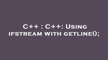 C++ : C++: Using ifstream with getline();