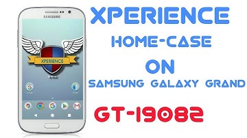 XPERIENCE HOMECASE ROM ON SAMSUNG GALAXY GRAND GT I9082