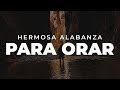 MÚSICA CRISTIANA LLENAS DE LA PRESENCIA DE DIOS - HERMOSAS ALABANZAS PARA ORAR (SIN ANUNCIOS)