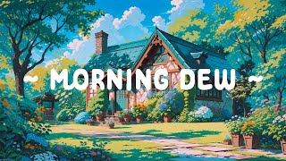 Morning Dew ⛅ Healing Your Soul 🌳 Lofi hip hop ~ Summer Lofi Morning Routine [ Relax-Study-Work ]