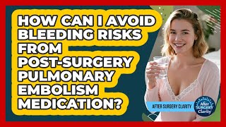 How Can I Avoid Bleeding Risks From Post-surgery Pulmonary Embolism Medication?