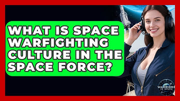 What Is Space Warfighting Culture In The Space Force? - Warriors In Space