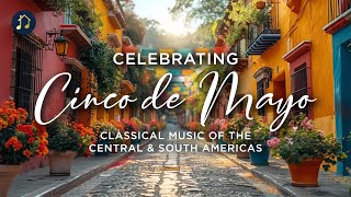 Celebrating Cinco de Mayo - Classical Music of the Central & South Americas