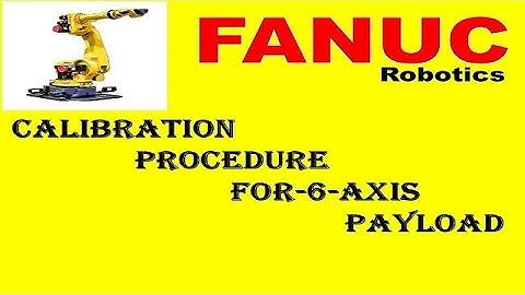 FANUC Calibration Procedure (for 6–Axis Robots) & PAYLOAD  ROBOT