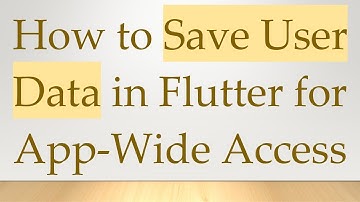 How to Save User Data in Flutter for App-Wide Access