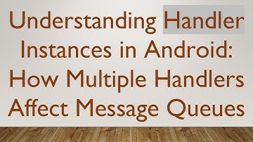 Understanding Handler Instances in Android: How Multiple Handlers Affect Message Queues