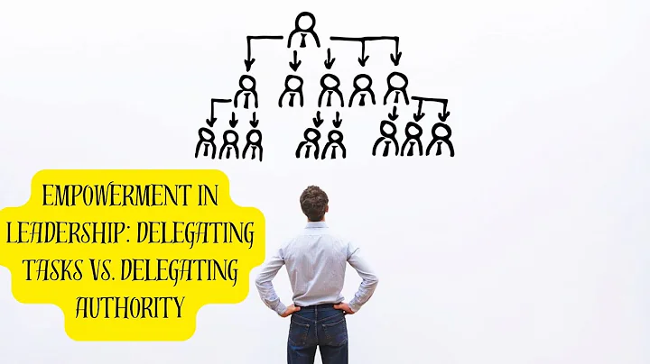 Empowerment in Leadership: Delegating Tasks vs. Delegating Authority