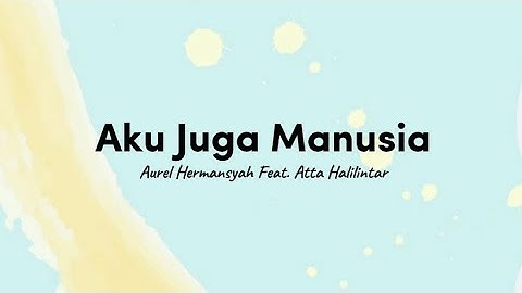 Aku Juga Manusia - AUREL HERMANSYAH Feat. ATTA HALILINTAR [lirik]