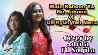 Main Rahoon Ya Na Rahoon X Dil Kyun Yeh Mera Bemusicalwith Adrita Ft. Sinjita