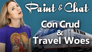 Paint & Chat: Con Crud and other Travel Woes