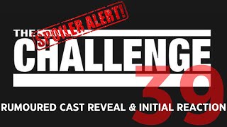 ***SPOILERS*** THE CHALLENGE 39 RUMOURED CAST REVEAL Blind Initial Reaction