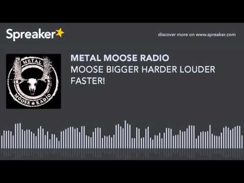 MOOSE BIGGER HARDER LOUDER FASTER! (made with Spreaker)