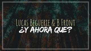 LUCAS BEGUERIE &amp; B FRONT - ¿Y AHORA QUÉ? (Letra y descarga)