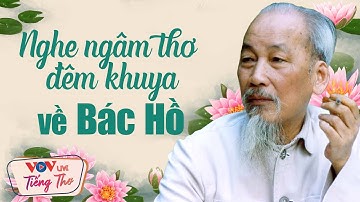 Ngâm Thơ Bác Hồ Lấy Đi Nhiều Nước Mắt Của Người Ai Nghe Rồi Chắc Đã Già - Ngâm Thơ Đêm Khuya VOV