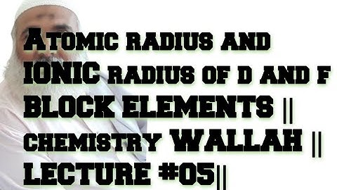 Atomic radius and IONIC radius of d and f BLOCK ELEMENTS || chemistry WALLAH || LECTURE #05||