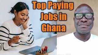 Top Paying Jobs In Ghana.Best Jobs you can do in Ghana.