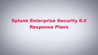 Splunk Enterprise Security 8.0 - Response Plans