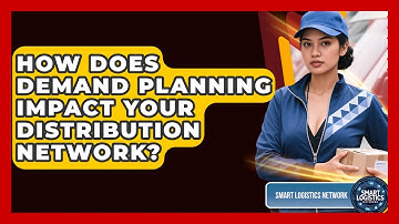 How Does Demand Planning Impact Your Distribution Network? - Smart Logistics Network