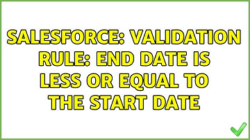 Salesforce: Validation Rule: End Date is less or equal to the Start Date (2 Solutions!!)