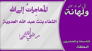 المهاجرات إلى الله :الحلقة التاسعة و العشرون الشفاء بنت عبد الله العدوية رضي الله عنها