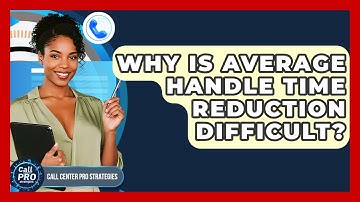 Why Is Average Handle Time Reduction Difficult? - Call Center Pro Strategies