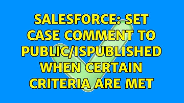 Salesforce: Set Case Comment to Public/IsPublished when certain criteria are met