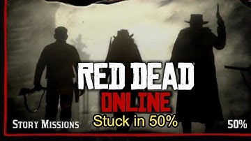 Red Dead Online Story Mission - Stuck at 50% - Problem Solve or Fix - Solution . RDR2