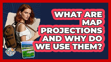 What Are Map Projections And Why Do We Use Them? - The Geography Atlas