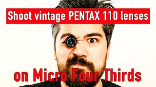 Shoot Vintage Pentax 110 Lenses on Micro Four Thirds