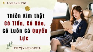 Information [TRUYỆN AUDIO] THIÊN KIM THẬT CÓ TIỀN, CÓ NÃO, CÓ LUÔN CẢ QUYỀN LỰC (FULL) || LINH AN AUDIO News