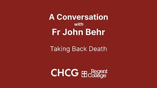 A Conversation with Fr John Behr | Taking Back Death